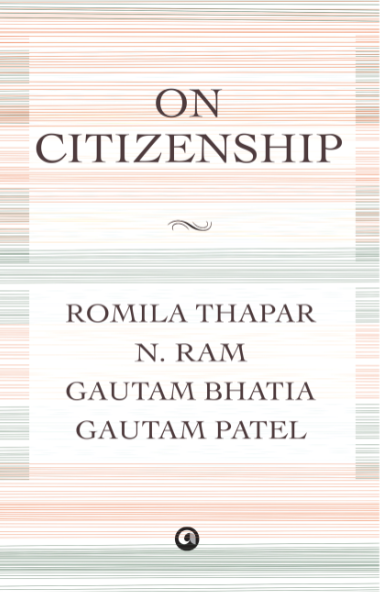 In On Citizenship, four of India’s finest public intellectuals go deep into key aspects of what constitutes citizenship in India, an issue that has lately been the subject of furious public debate, as a result of controversial decisions by the government in power.