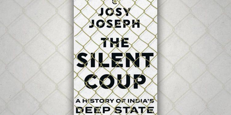 ‘The Silent Coup: A History of India’s Deep State’ by Josy Joseph – a book review