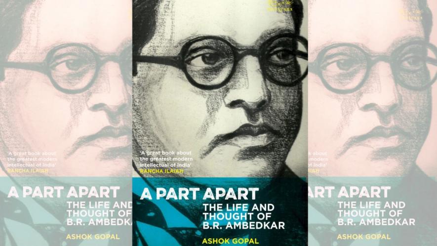 A Part Apart: The Life and Thought of B.R. Ambedkar by Ashok Gopal (Navayana, 2023)